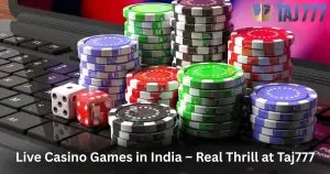 Read more about the article Live Casino Games in India – Real Thrill at Taj777