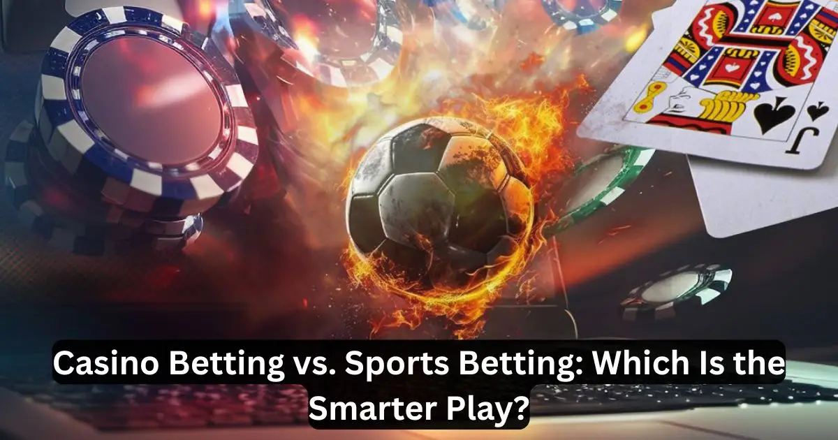 You are currently viewing Casino Betting Vs Sports Betting: Which Is the Smarter Play?