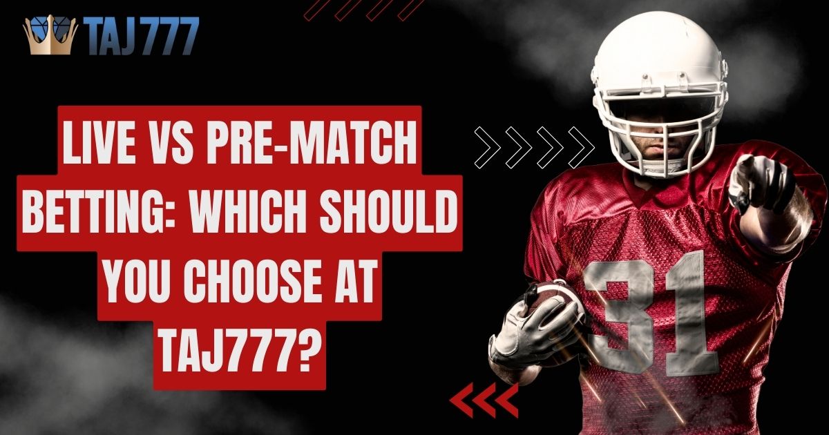 You are currently viewing Live vs. Pre-Match Betting: Which Should You Choose at Taj777?