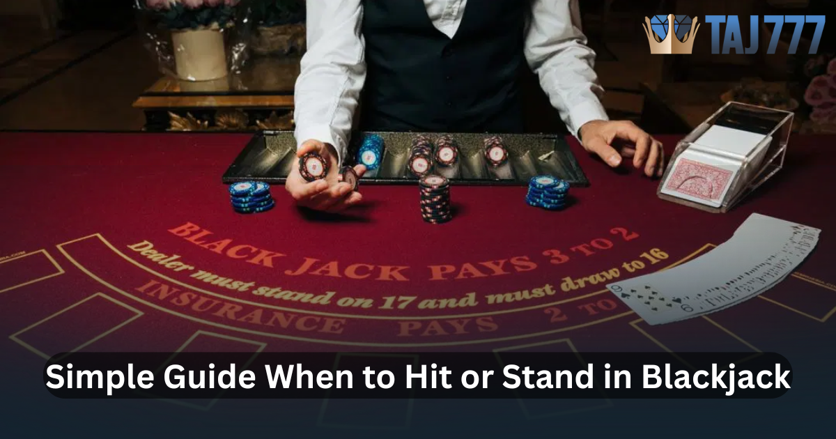 You are currently viewing When to Hit or Stand in Blackjack: A Simple Guide for Taj777 Players