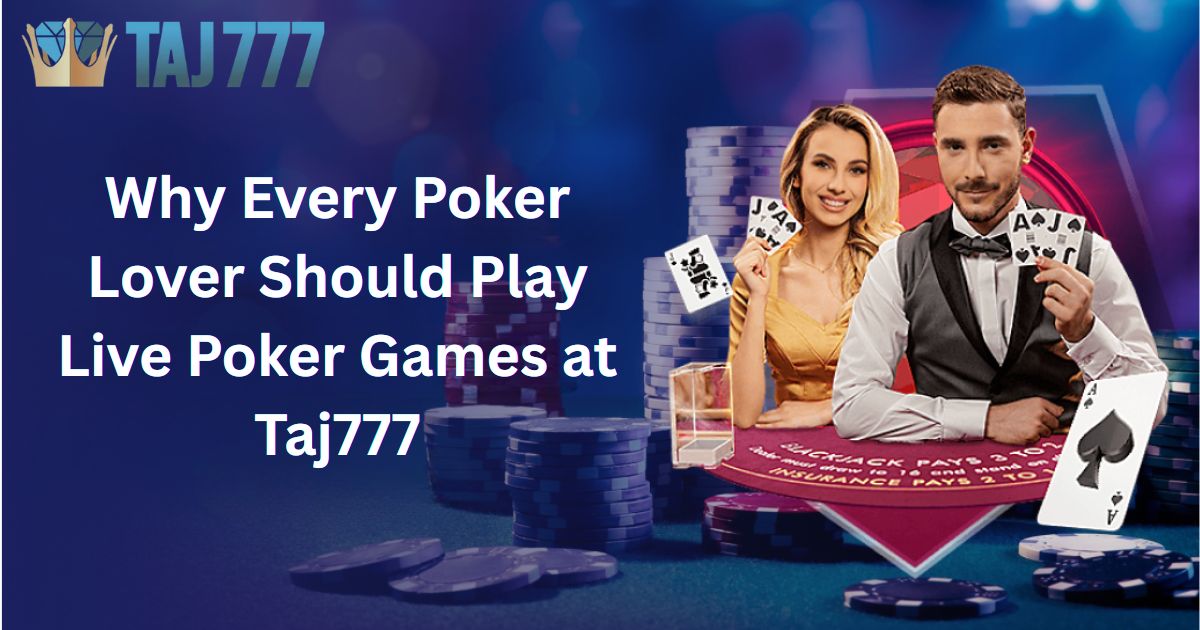 You are currently viewing Why Every Poker Lover Should Play Live Poker Games at Taj777