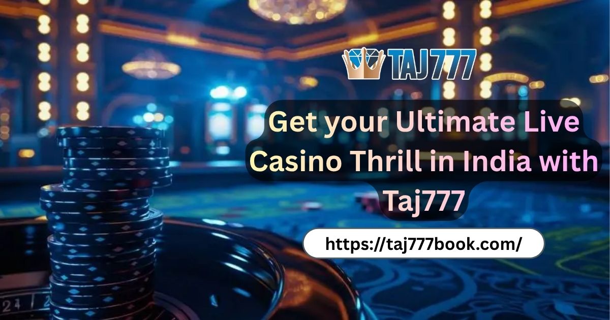 You are currently viewing Get your Ultimate Live Casino Thrill in India with Taj777