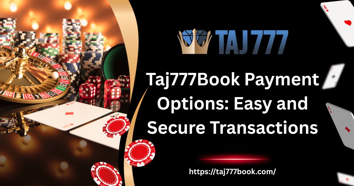 You are currently viewing Taj777Book Payment Options: Easy and Secure Transactions