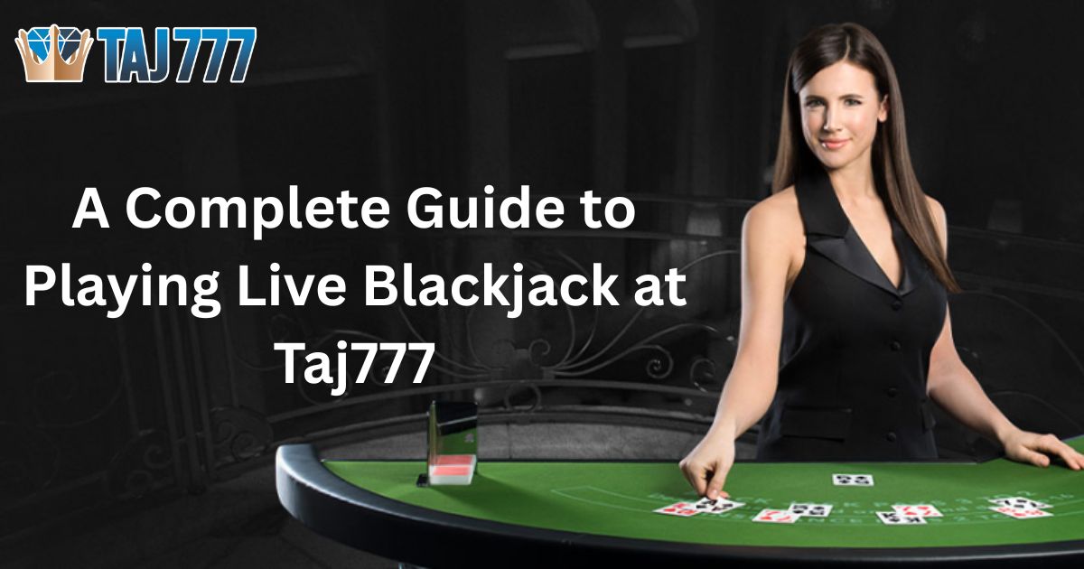 You are currently viewing A Complete Guide to Playing Live Blackjack at Taj777
