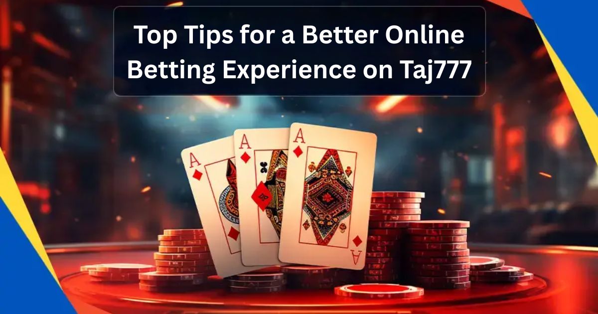 You are currently viewing Top Tips for a Better Online Betting Experience on Taj777